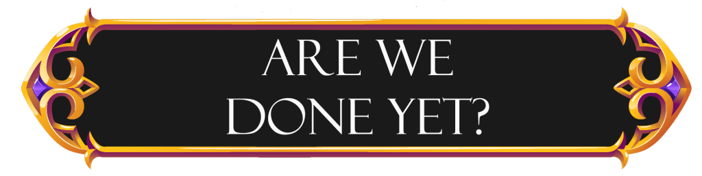 Section: Are We Done Yet?
