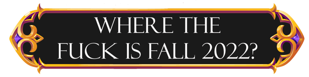 Section: Where the Fuck is Fall 2022?